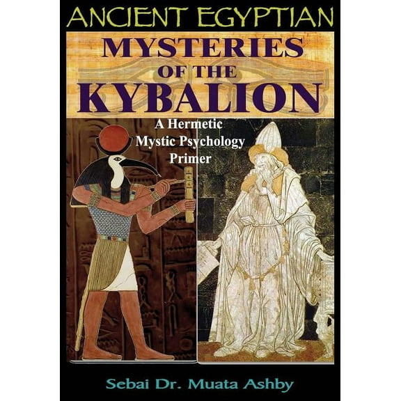 Ancient Egyptian Mysteries of the Kybalion: A Hermetic Mystic Psychology Primer, (Paperback)
