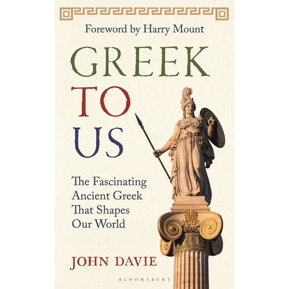 Greek to Us: The Fascinating Ancient Greek That Shapes Our World, (Hardcover)