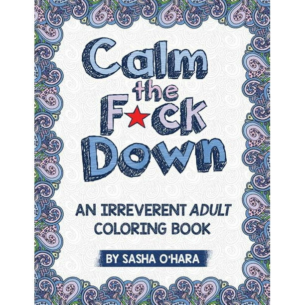 Calm the F*ck Down An Irreverent Adult Coloring Book (Paperback