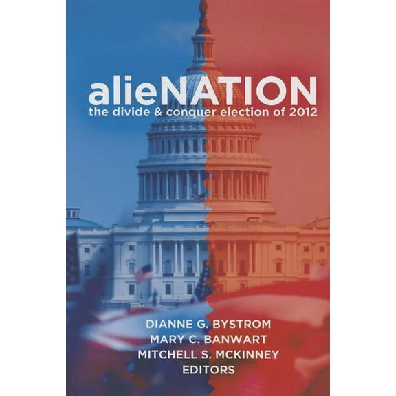 Frontiers in Political Communication: alieNATION: The Divide & Conquer Election of 2012 (Paperback)