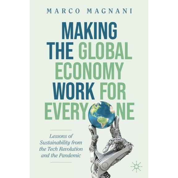 Making the Global Economy Work for Everyone: Lessons of Sustainability from the Tech Revolution and the Pandemic, (Paperback)