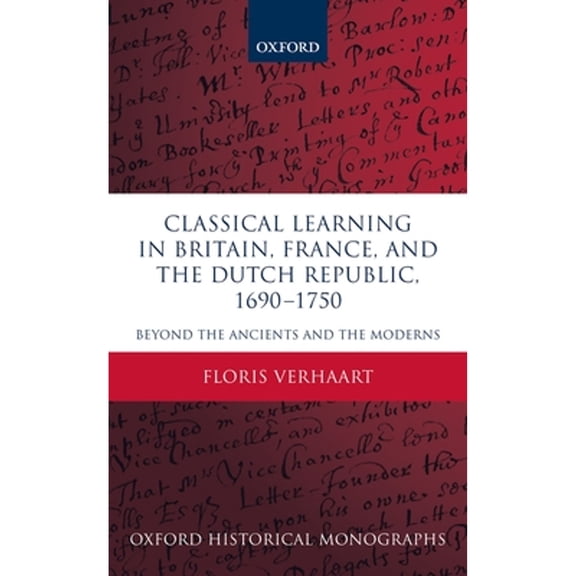 Pre-Owned Classical Learning in Britain, France, and the Dutch Republic, 1690-1750: Beyond the Ancients and (Hardcover) by Floris Verhaart