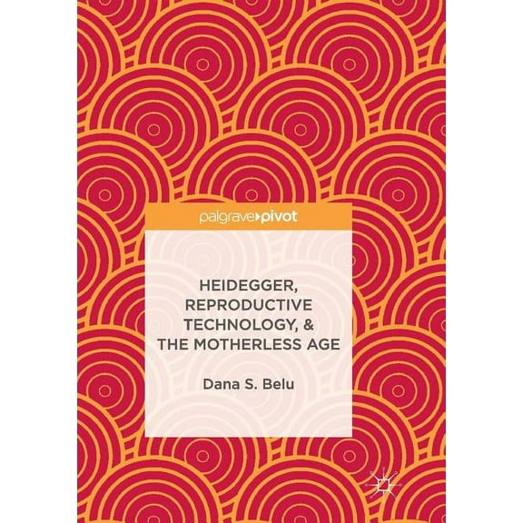 Heidegger, Reproductive Technology, & the Motherless Age, (Paperback)