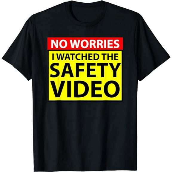 NO WORRIES I WATCHED THE SAFETY VIDEO FUNNY WORKPLACE HUMOR T-Shirt