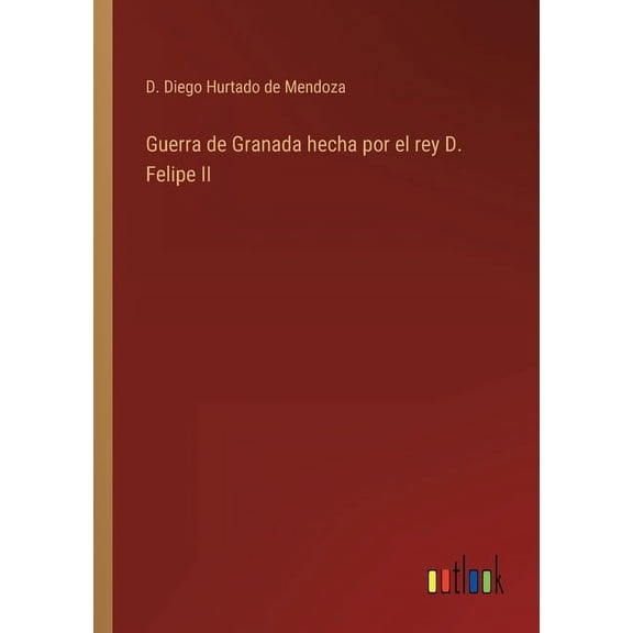 Guerra de Granada hecha por el rey D. Felipe II (Paperback)