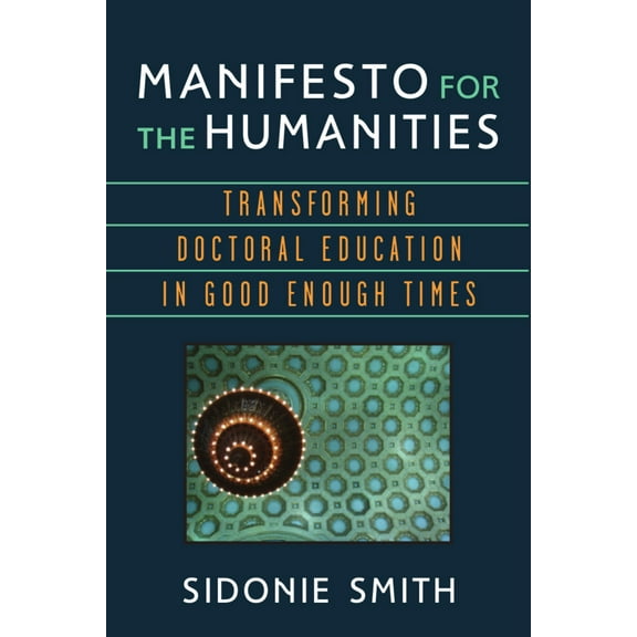 Pre-Owned Manifesto for the Humanities: Transforming Doctoral Education in Good Enough Times (Paperback) 0472053043 9780472053049