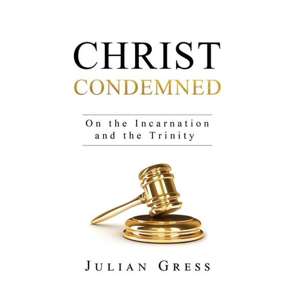 Christ Condemned: On the Incarnation and the Trinity, (Paperback)