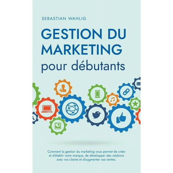 Gestion du marketing pour dÃ©butants Comment la gestion du marketing vous permet de crÃ©er et d'Ã©tablir votre marque,, (Paperback)