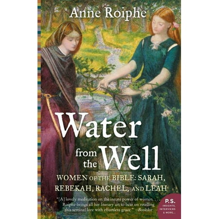 Water from the Well : Women of the Bible: Sarah, Rebekah, Rachel, and