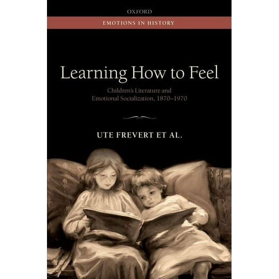 Emotions in History Learning How to Feel: Children's Literature and the History of Emotional Socialization, 1870-1970, (Hardcover)