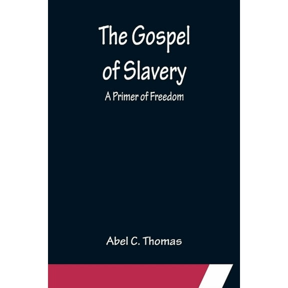 The Gospel of Slavery: A Primer of Freedom, (Paperback)