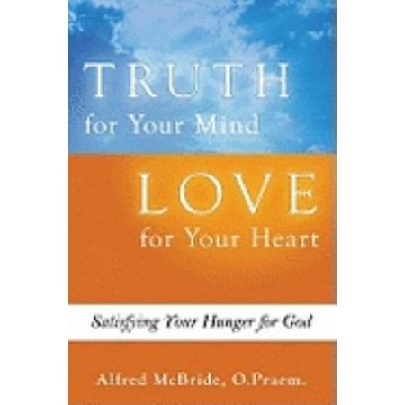 Pre-Owned Truth for Your Mind Love for Your Heart: Satisfying Your Hunger for God (Paperback) 1592767214 9781592767212