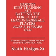 Hodges Eyes Training Aid Batting Tee: Build-It-Your-Self with Pvc-Pipe (Step-By-Step Instructions) (Paperback)