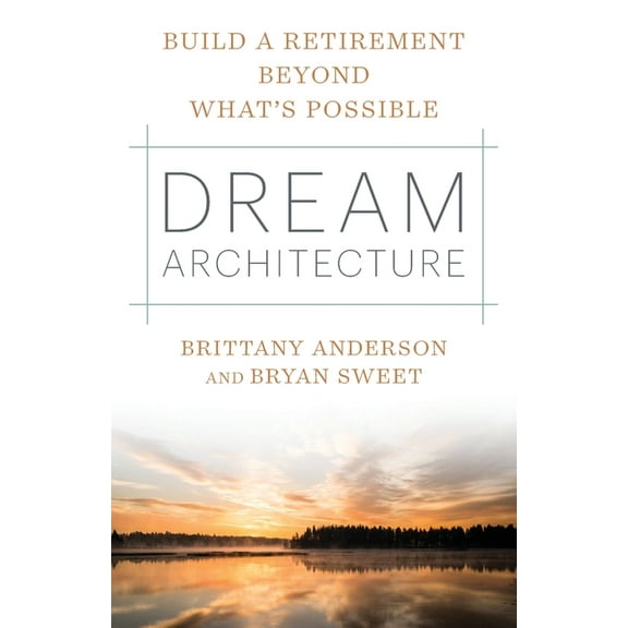 Dream Architecture: Build a Retirement Beyond What's Possible, (Paperback)