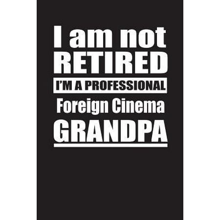 I Am Not Retired I'm A Professional Foreign Cinema Grandpa: Blank Lined Notebook Journal