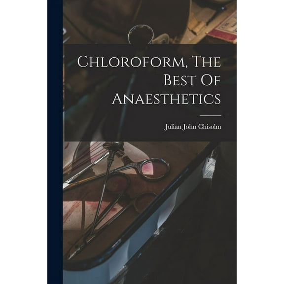 Chloroform, The Best Of Anaesthetics (Paperback)