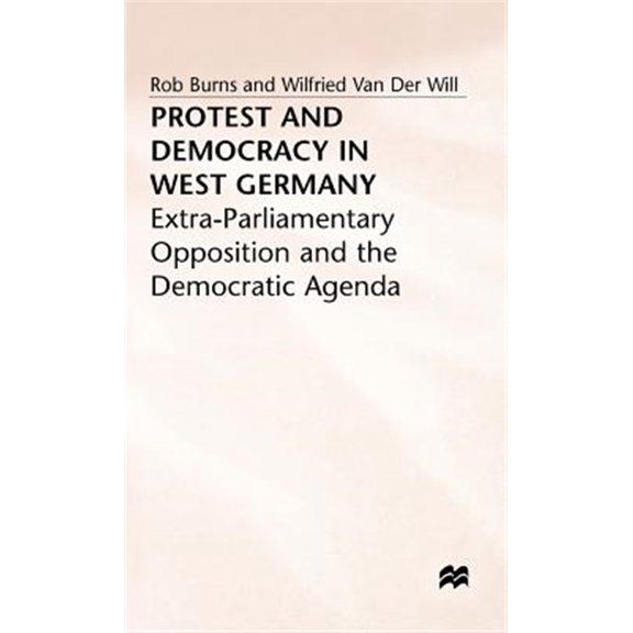 Pre-Owned Extra-Parliamentary Opposition and the D Protest and Democracy in West Germany: Extra-Parliamentary Opposition and the Democratic Agenda, (Hardcover)