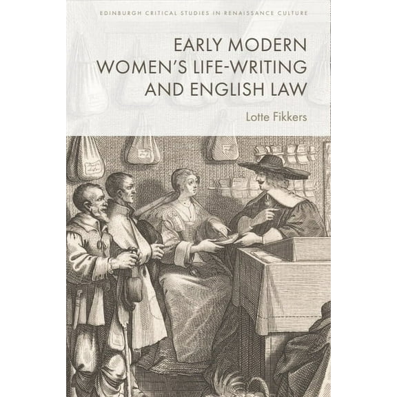 Edinburgh Critical Studies in Renaissanc Early Modern Women's Life-Writing and English Law, (Hardcover)