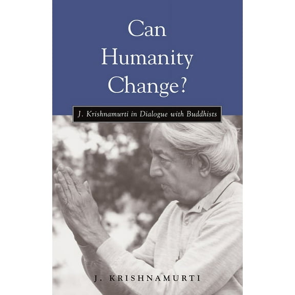 Can Humanity Change?: J. Krishnamurti in Dialogue with Buddhists, (Paperback)