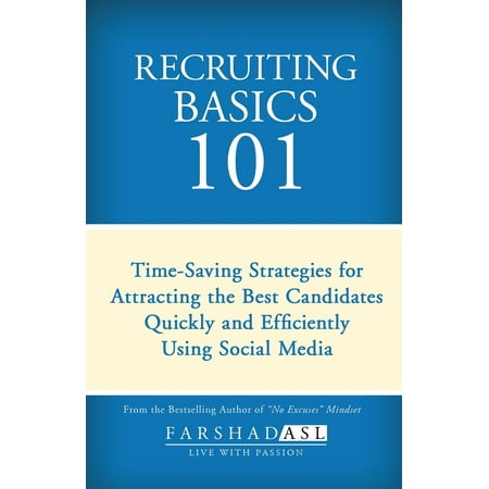 Recruiting Basics 101 : Timesaving Strategies for Attracting the Best Candidates Quickly and Efficiently Using Social