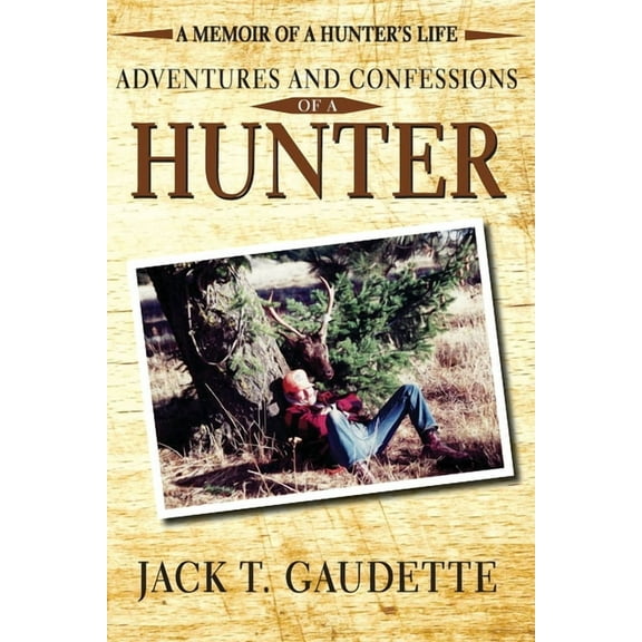 Adventures and Confessions of a Hunter: A Memoir of a Hunter's Life, (Paperback)