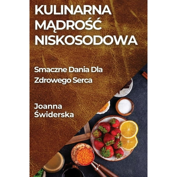 Kulinarna Mądrośc Niskosodowa: Smaczne Dania Dla Zdrowego Serca, (Paperback)