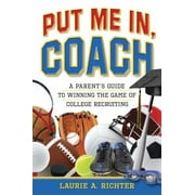 Put Me In, Coach: A Parent's Guide to Winning the Game of College Recruiting [Paperback - Used]