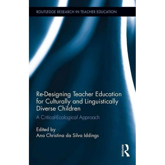 Routledge Research in Teacher Education Re-Designing Teacher Education for Culturally and Linguistically Diverse Students: A Critical-Ecological Approach, Book 12, (Hardcover)