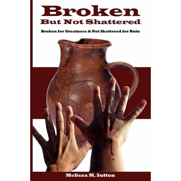 Broken But Not Shattered: Broken for Greatness and Not Shattered for Ruin, (Paperback)