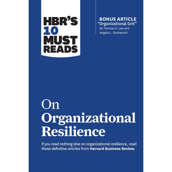 HBR's 10 Must Reads Hbr's 10 Must Reads on Organizational Resilience (with Bonus Article Organizational Grit by Thomas H. Lee and Angela L. , (Paperback)