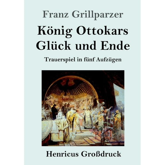 König Ottokars Glück und Ende (Großdruck) : Trauerspiel in fünf Aufzügen (Paperback)