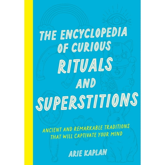 The Encyclopedia of Curious Rituals and Superstitions: Ancient and Remarkable Traditions That Will Captivate Your Mind, (Paperback)