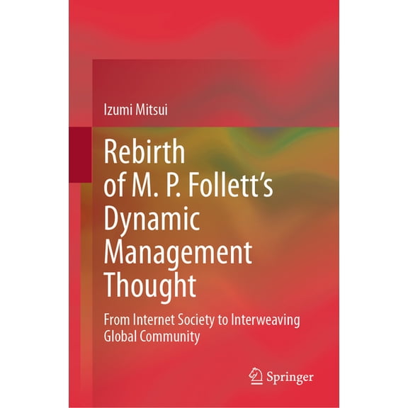 Rebirth of M. P. Follett's Dynamic Management Thought: From Internet Society to Interweaving Global Community, (Hardcover)