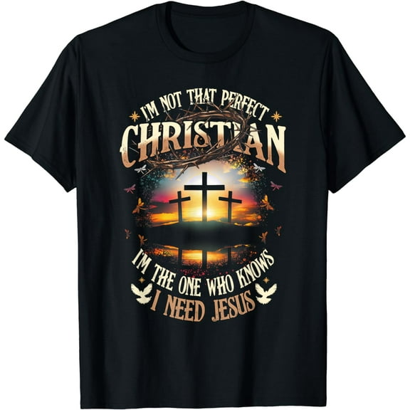 I'M Not That Perfect Christian The-One That Knows Need Jesus T-Shirt