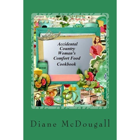 Accidental Country Woman's Cookbooks Accidental Country Woman's Comfort Food Cookbook: Comfort Food Cookbook, Book 3, (Paperback)