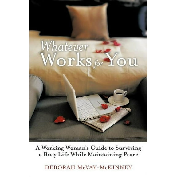 Whatever Works for You: A Working Woman's Guide to Surviving a Busy Life While Maintaining Peace, (Paperback)