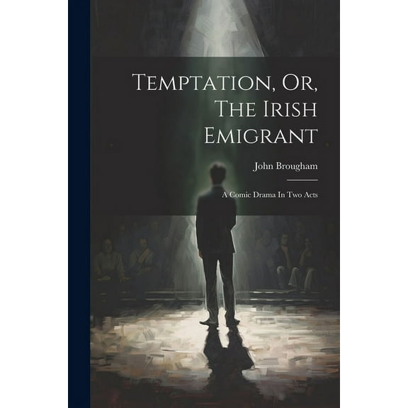 Temptation, Or, The Irish Emigrant: A Comic Drama In Two Acts (Paperback)