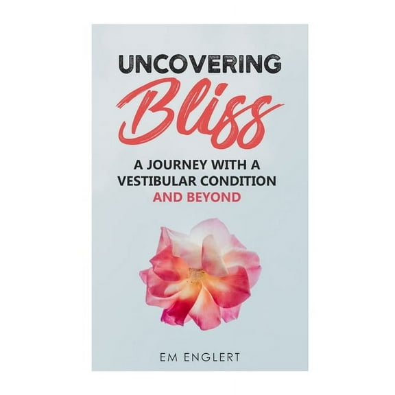 Uncovering Bliss: A Journey with a Vestibular Condition and Beyond, (Paperback)