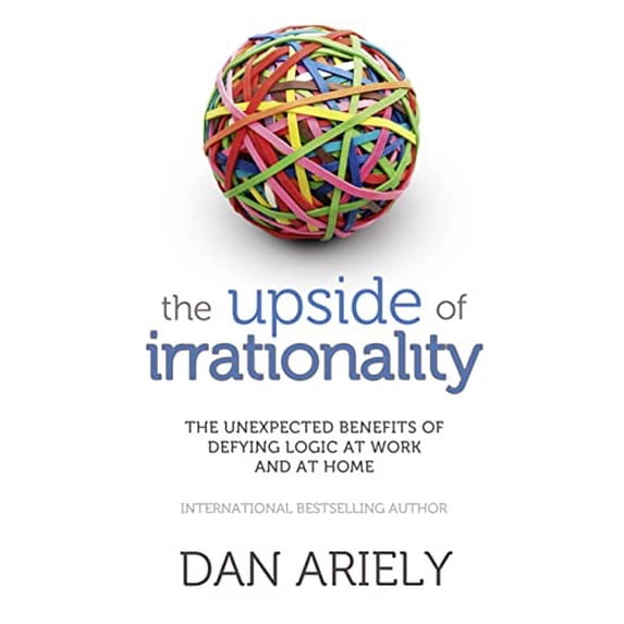 Pre-Owned Upside of Irrationality : The Unexpected Benefits of Defying Logic at Work and at Home