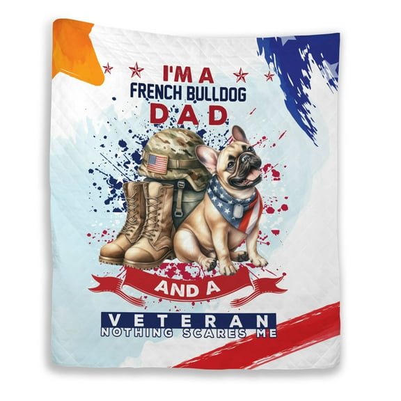 I'm a French Bulldog Dad and a Veteran, Nothing Scares me Happy Father's Day Quilt Blanket Dog Lover Gifts Cozy Comforter Throw Blanket - 00006