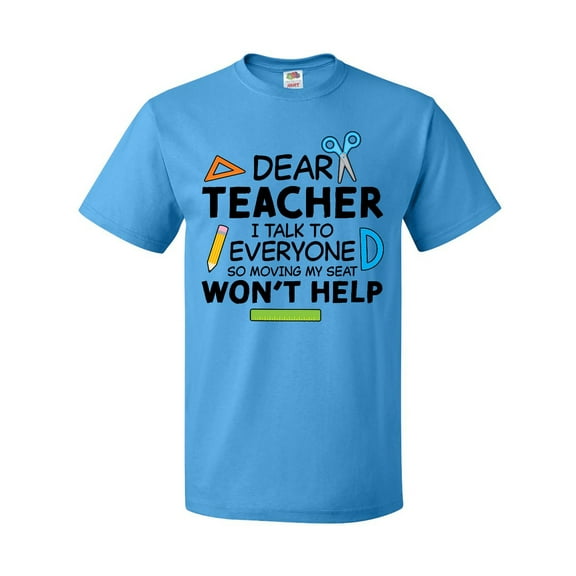 Inktastic Dear Teacher I Talk to Everyone So Moving My Seat Won't Help T-Shirt
