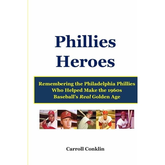 Phillies Heroes: Remembering the Philadelphia Phillies Who Helped Make the 1960s Baseball's Real Golden Age, (Paperback)