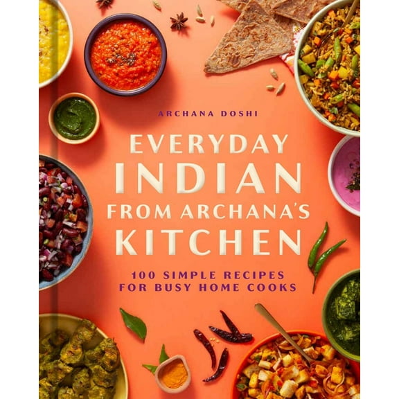 Everyday Indian from Archana's Kitchen: 100 Simple Recipes for Busy Home Cooks, (Hardcover)