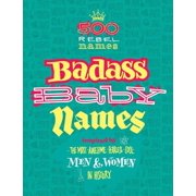 Badass Baby Names : Inspired by the Most Awesome, Fearless and Cool Men and Women in History (Paperback)