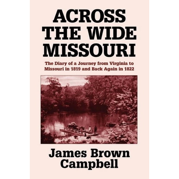 Across the Wide Missouri: The Diary of a Journey from Virginia to Missouri in 1819 and Back Again in 1822, (Paperback)