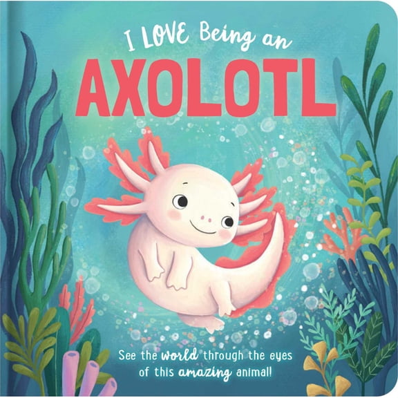 I Love Being an Axolotl: Padded Board Book: Picture Storybook (Board Book)