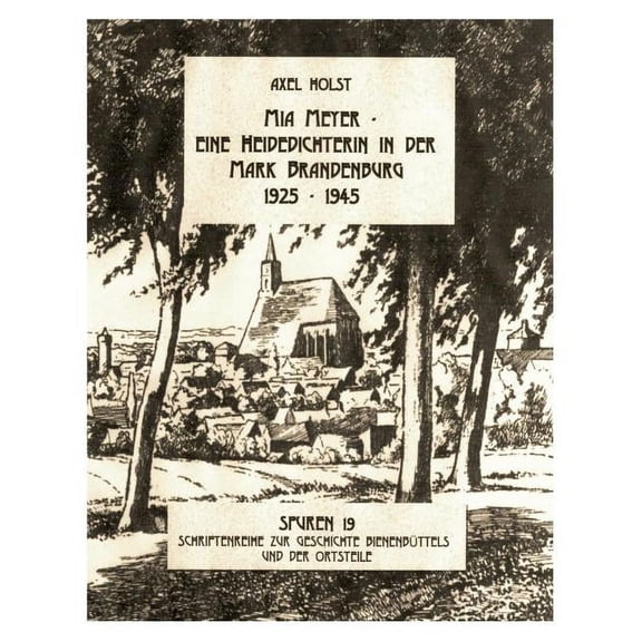 Mia Meyer - eine Heidedichterin in der Mark Brandenburg 1925-1945: Spuren 19 - Schriftenreihe zur Geschichte Bienenbttels und der Ortsteile (Paperback)