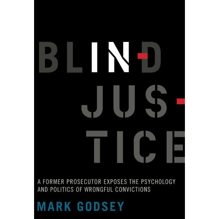 Blind Injustice : A Former Prosecutor Exposes the Psychology and Politics of Wrongful