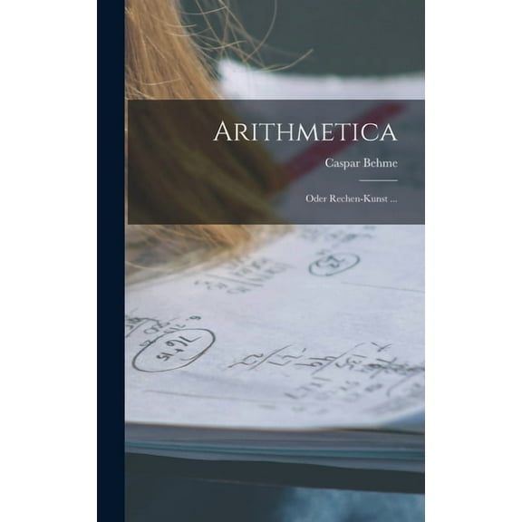 Arithmetica: Oder Rechen-Kunst ..., (Hardcover)
