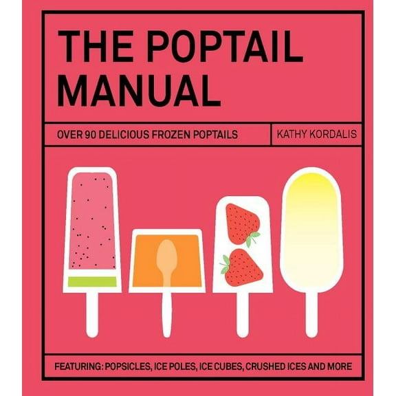 The Poptail Manual : Over 90 Delicious Frozen Cocktails (Hardcover)